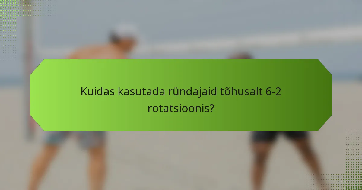 Kuidas kasutada ründajaid tõhusalt 6-2 rotatsioonis?