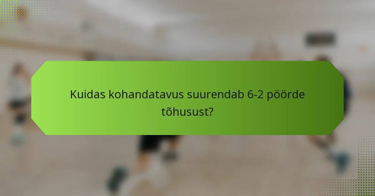 Kuidas kohandatavus suurendab 6-2 pöörde tõhusust?