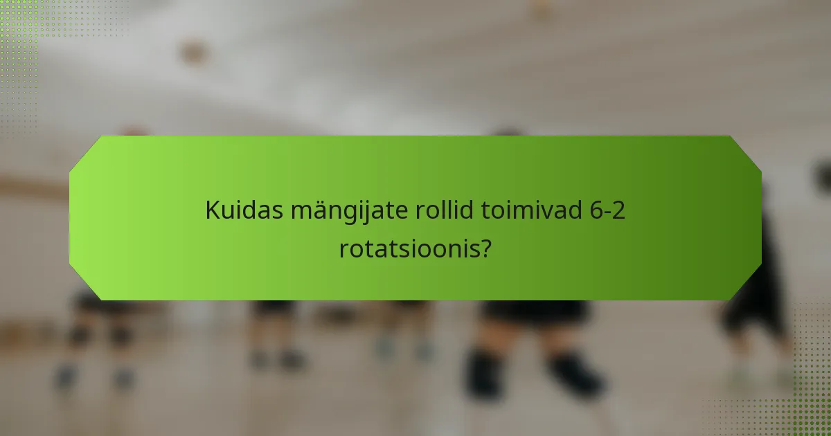 Kuidas mängijate rollid toimivad 6-2 rotatsioonis?