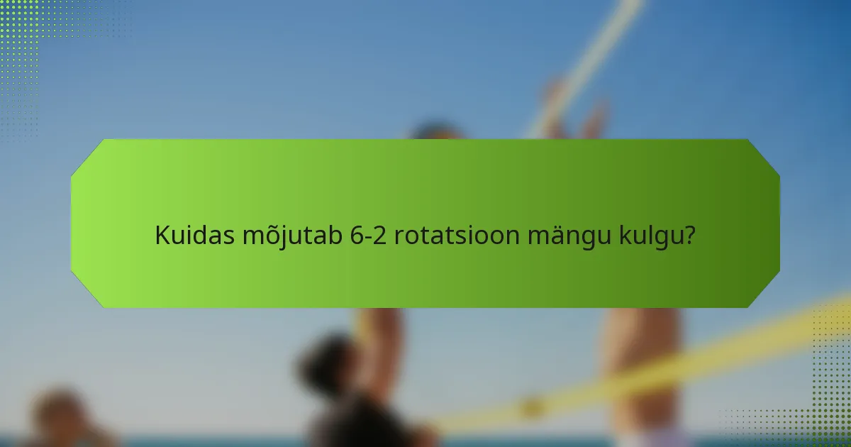 Kuidas mõjutab 6-2 rotatsioon mängu kulgu?