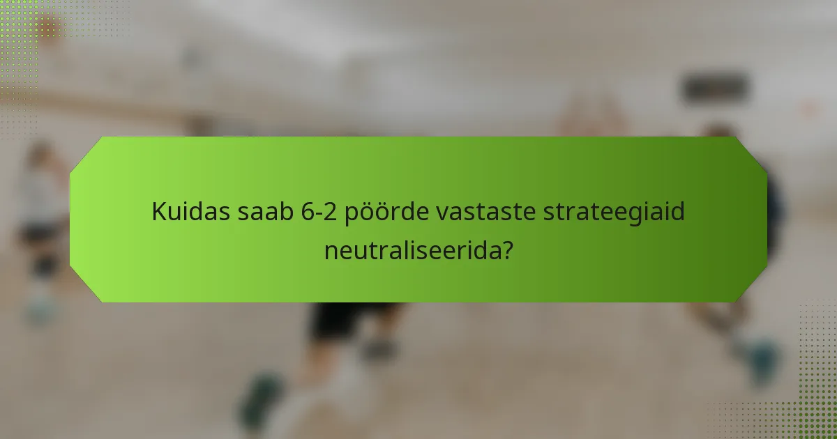Kuidas saab 6-2 pöörde vastaste strateegiaid neutraliseerida?