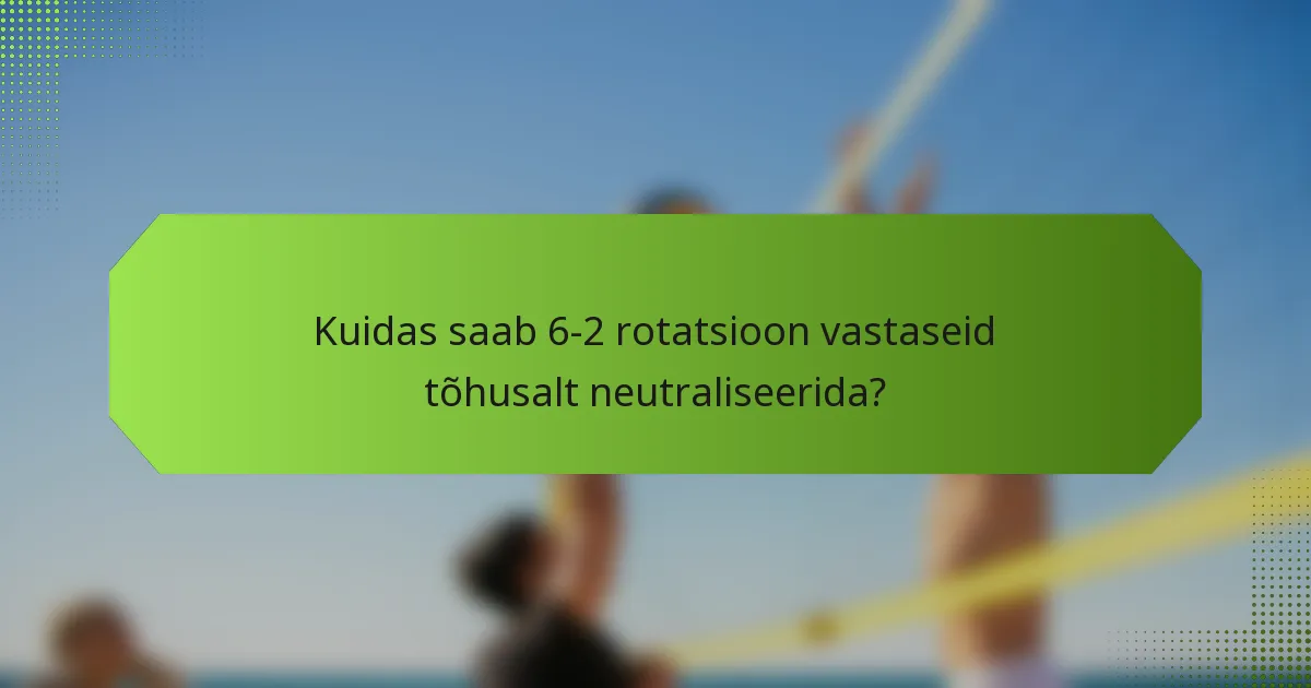 Kuidas saab 6-2 rotatsioon vastaseid tõhusalt neutraliseerida?