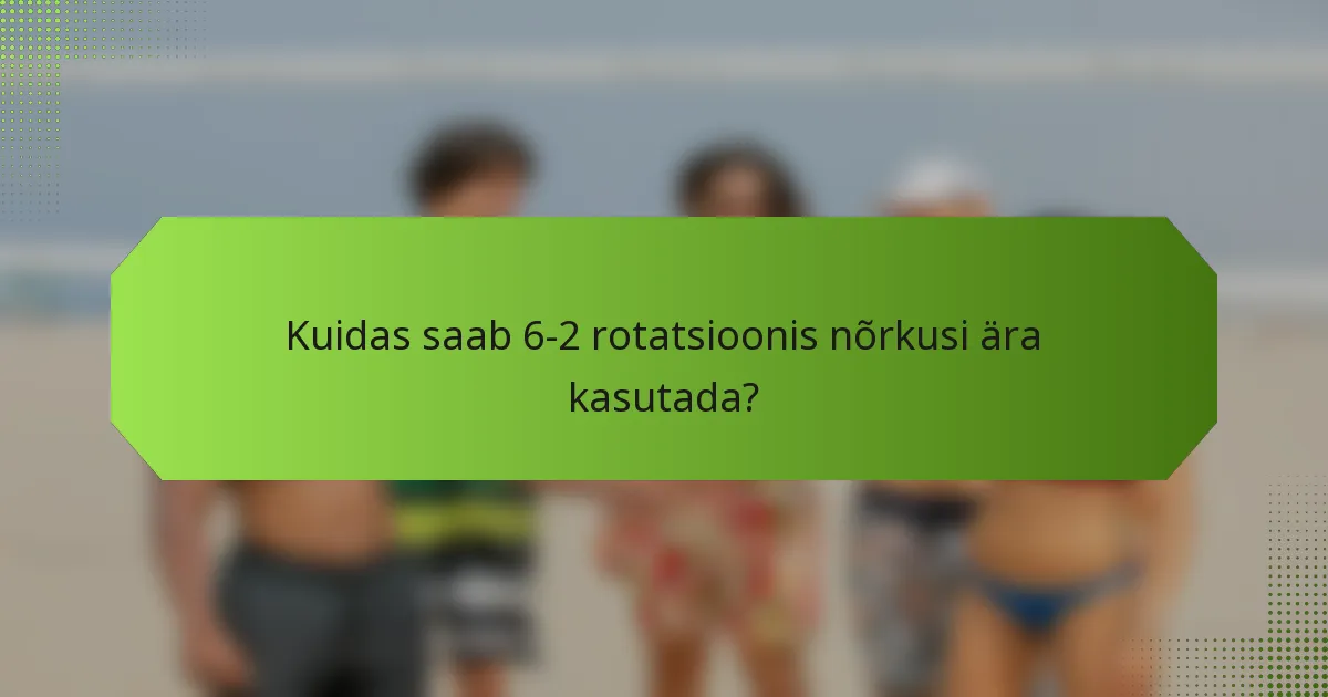 Kuidas saab 6-2 rotatsioonis nõrkusi ära kasutada?