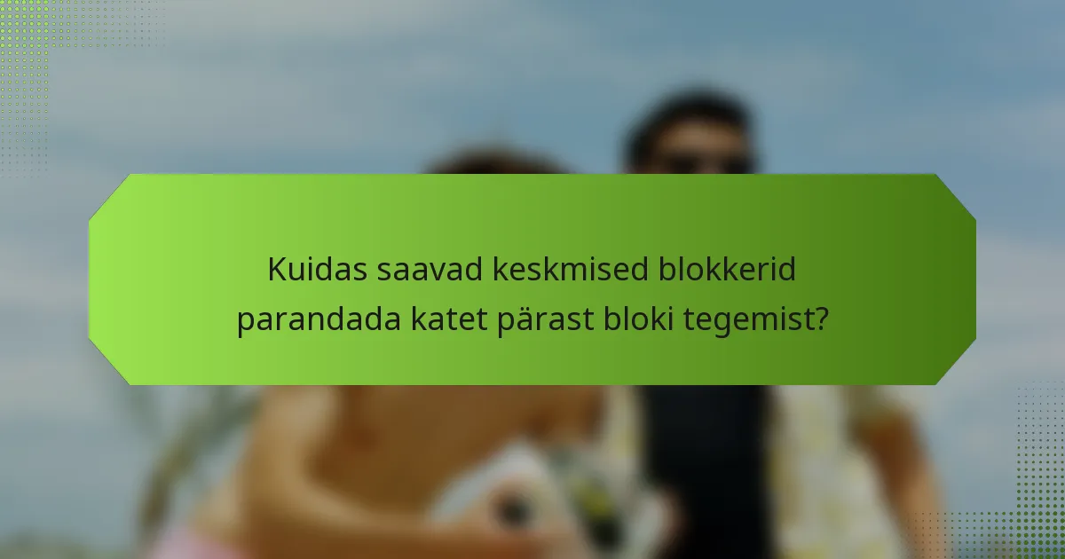 Kuidas saavad keskmised blokkerid parandada katet pärast bloki tegemist?
