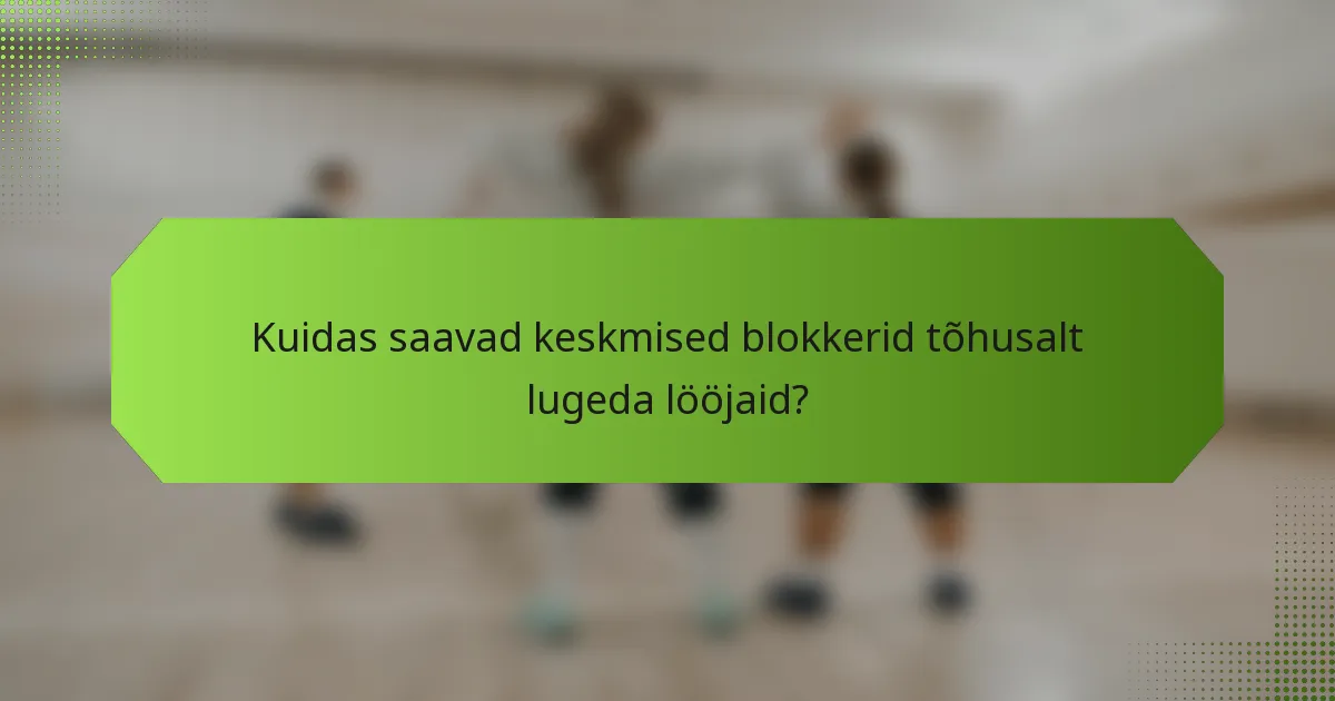 Kuidas saavad keskmised blokkerid tõhusalt lugeda lööjaid?