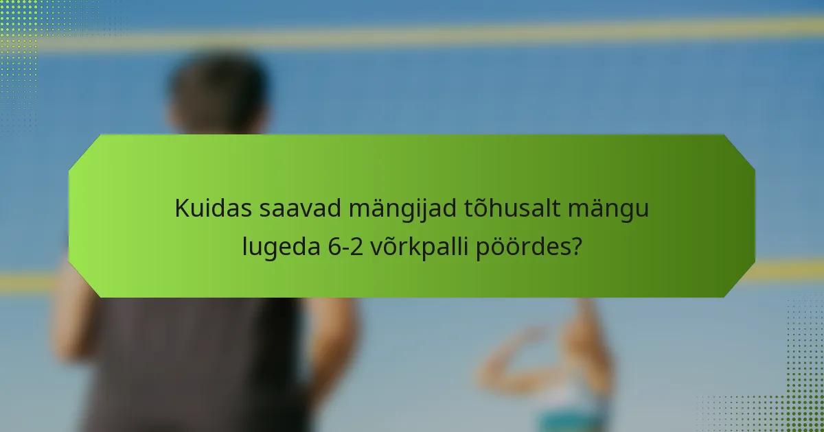 Kuidas saavad mängijad tõhusalt mängu lugeda 6-2 võrkpalli pöördes?