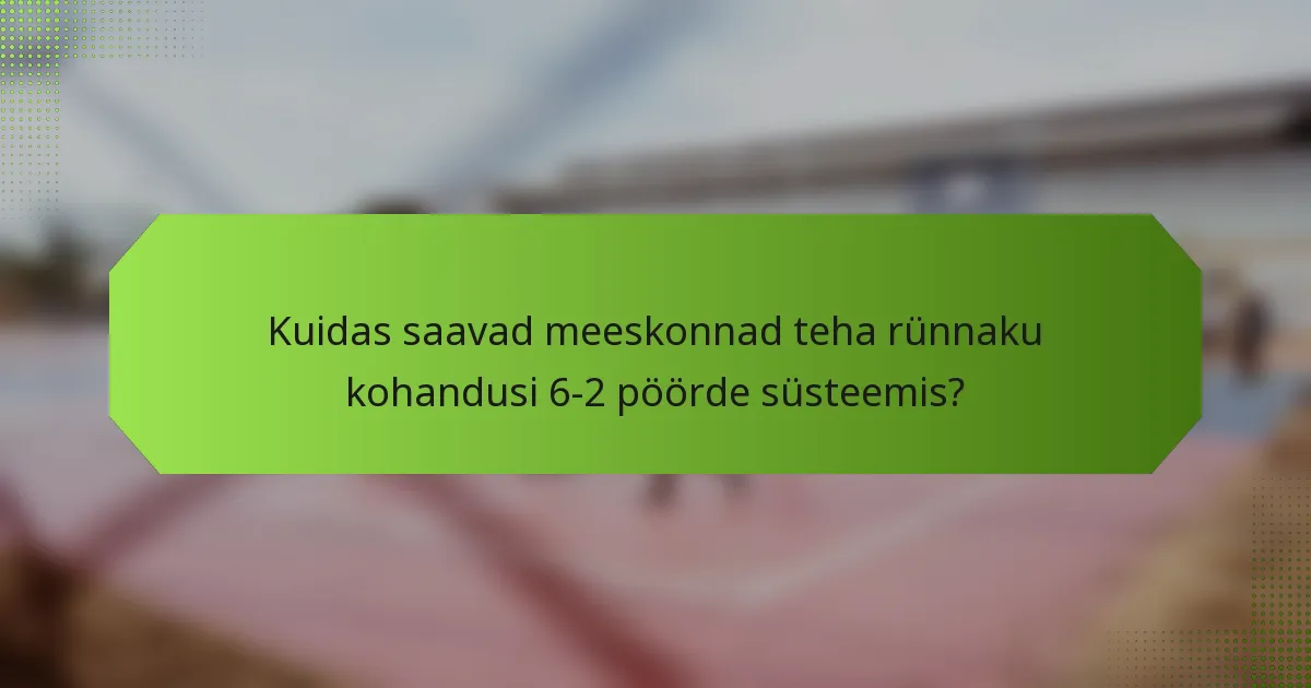 Kuidas saavad meeskonnad teha rünnaku kohandusi 6-2 pöörde süsteemis?