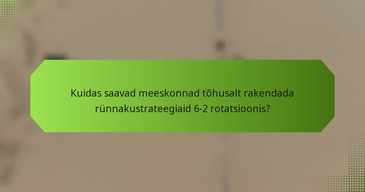 Kuidas saavad meeskonnad tõhusalt rakendada rünnakustrateegiaid 6-2 rotatsioonis?