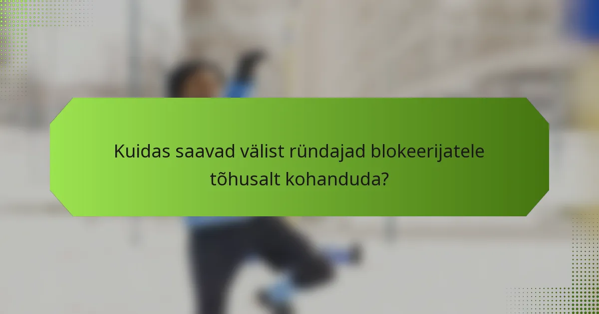 Kuidas saavad välist ründajad blokeerijatele tõhusalt kohanduda?