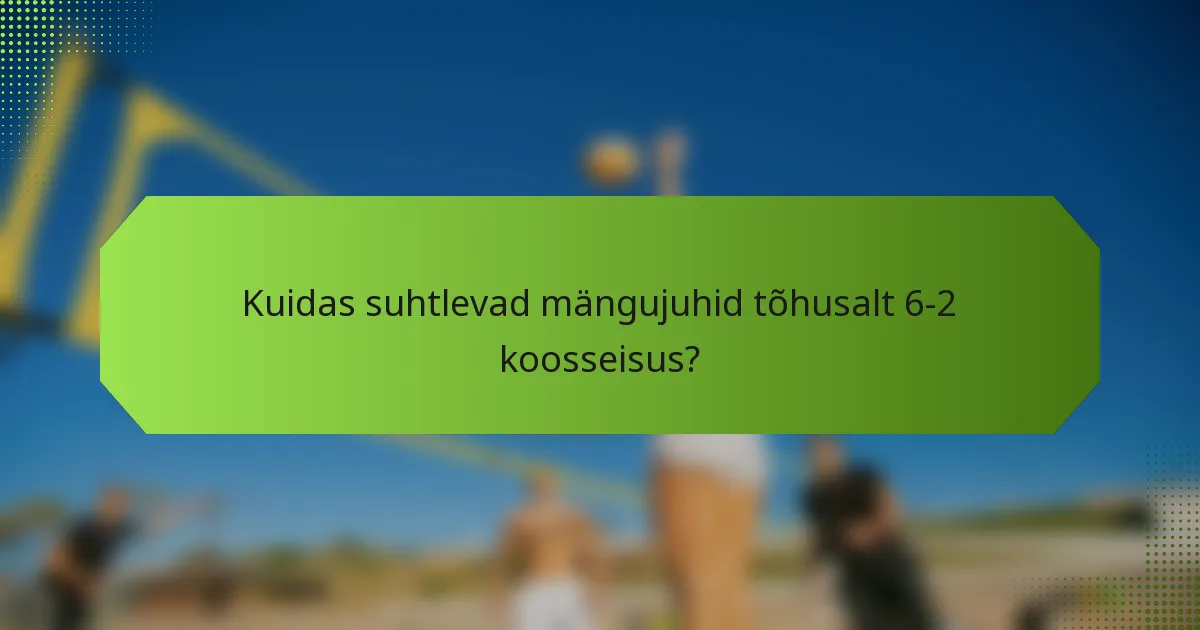 Kuidas suhtlevad mängujuhid tõhusalt 6-2 koosseisus?