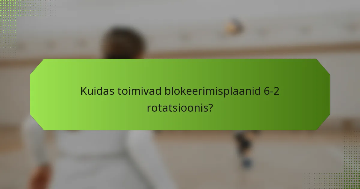 Kuidas toimivad blokeerimisplaanid 6-2 rotatsioonis?