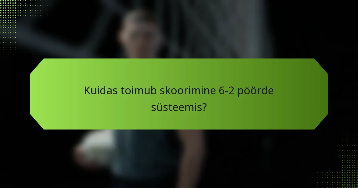 Kuidas toimub skoorimine 6-2 pöörde süsteemis?