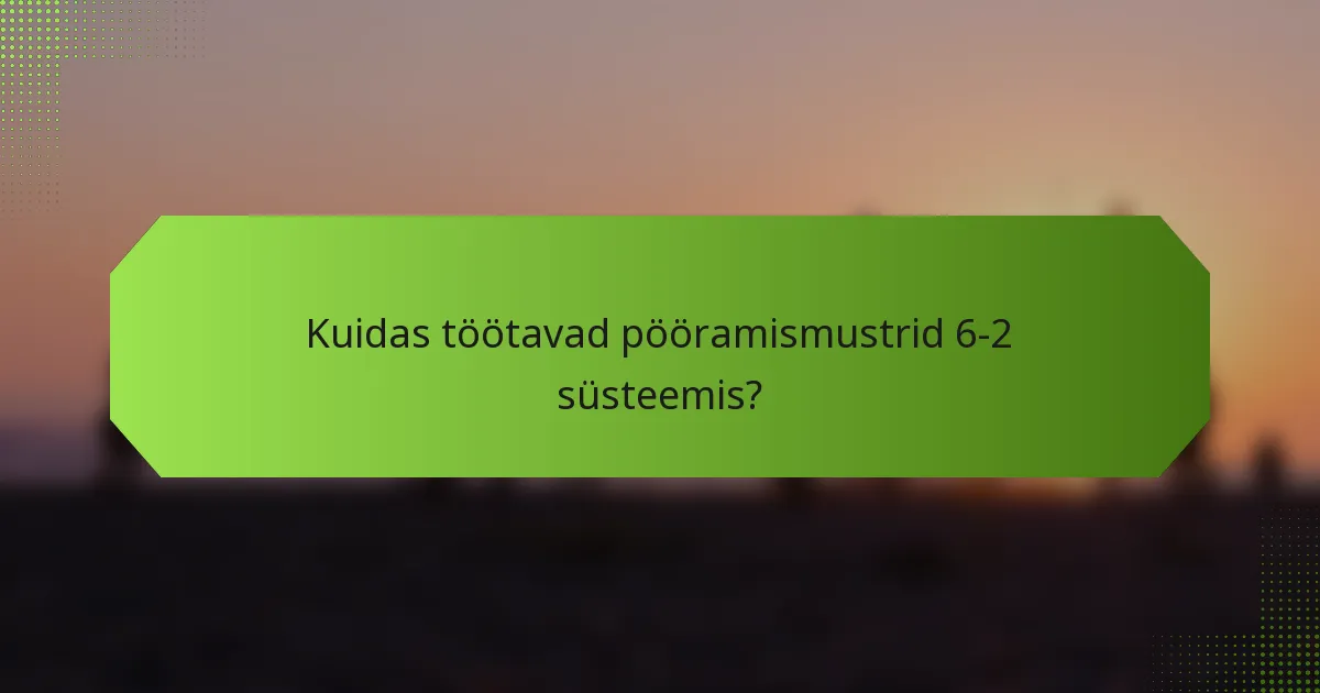 Kuidas töötavad pööramismustrid 6-2 süsteemis?
