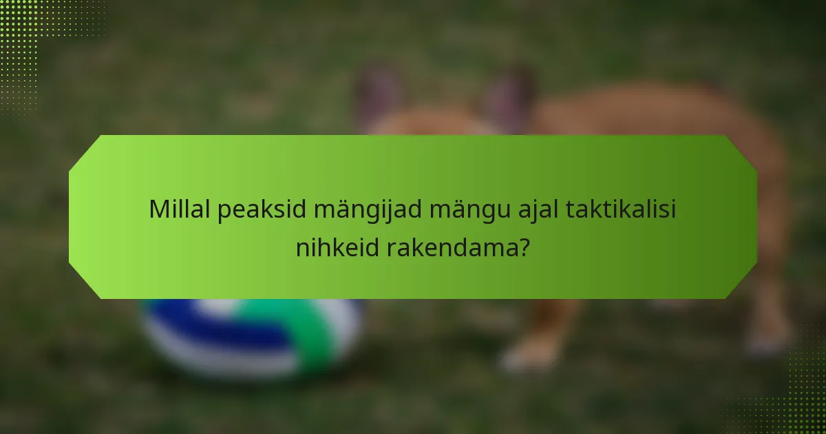 Millal peaksid mängijad mängu ajal taktikalisi nihkeid rakendama?