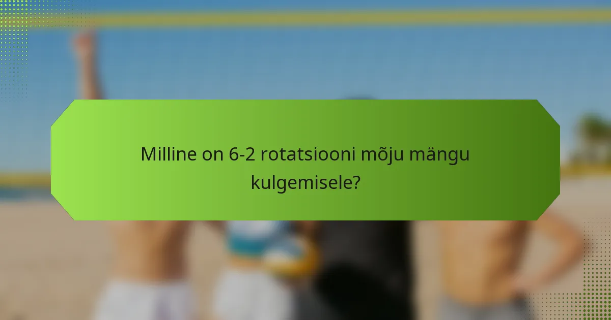 Milline on 6-2 rotatsiooni mõju mängu kulgemisele?