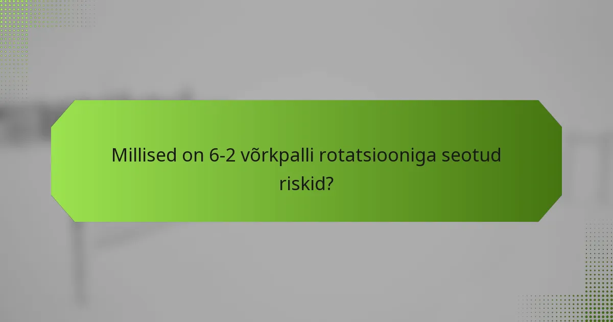 Millised on 6-2 võrkpalli rotatsiooniga seotud riskid?