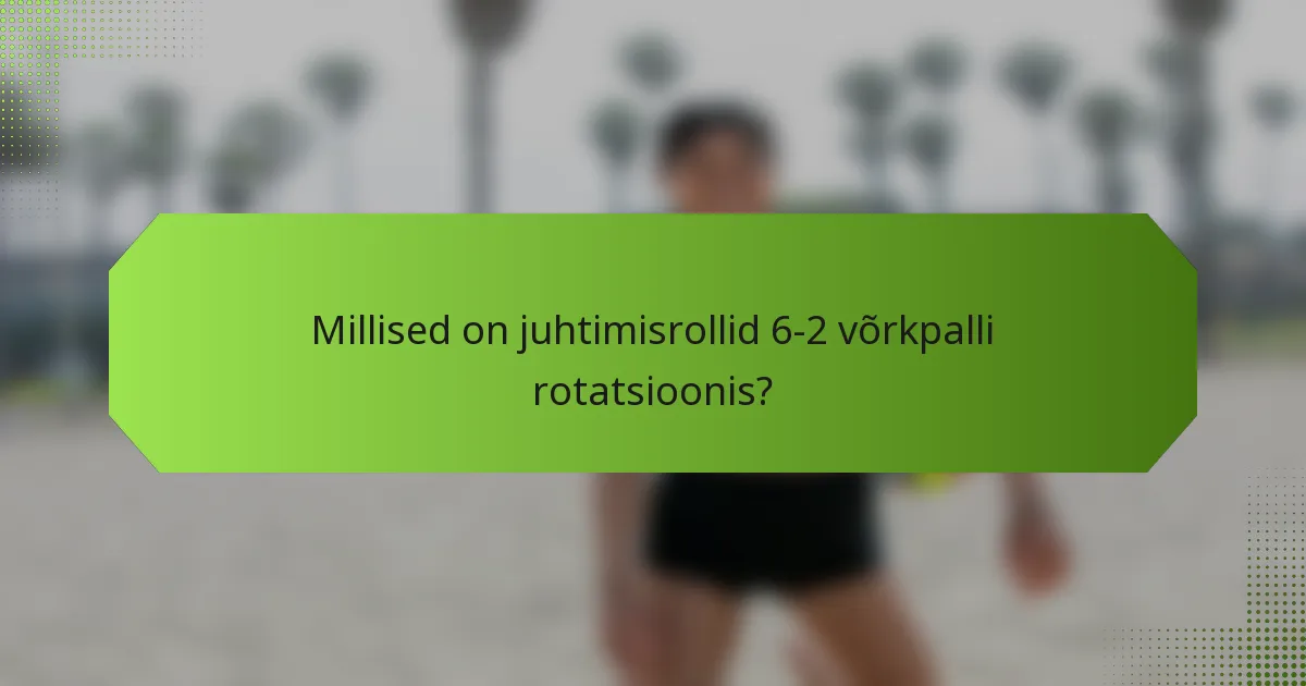 Millised on juhtimisrollid 6-2 võrkpalli rotatsioonis?