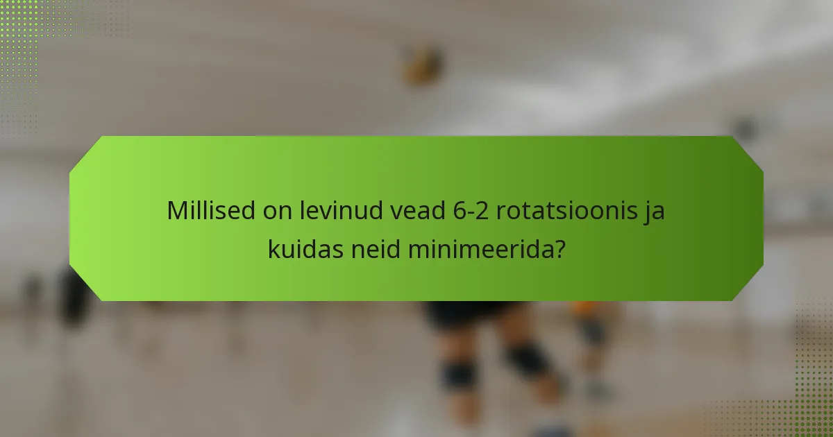 Millised on levinud vead 6-2 rotatsioonis ja kuidas neid minimeerida?