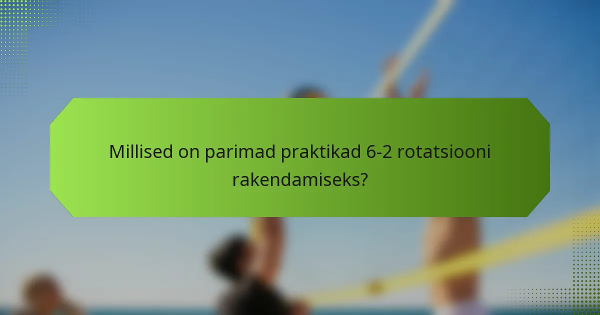 Millised on parimad praktikad 6-2 rotatsiooni rakendamiseks?