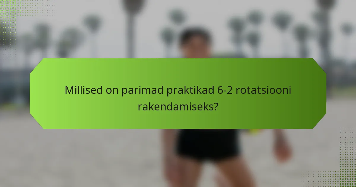 Millised on parimad praktikad 6-2 rotatsiooni rakendamiseks?
