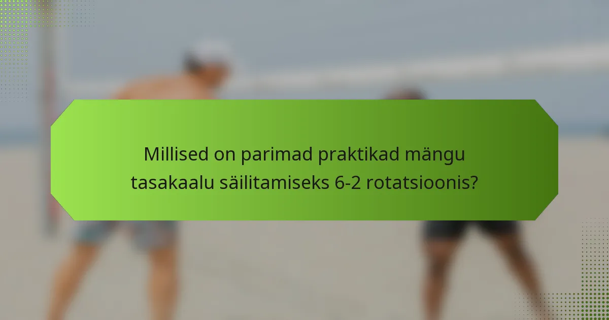 Millised on parimad praktikad mängu tasakaalu säilitamiseks 6-2 rotatsioonis?