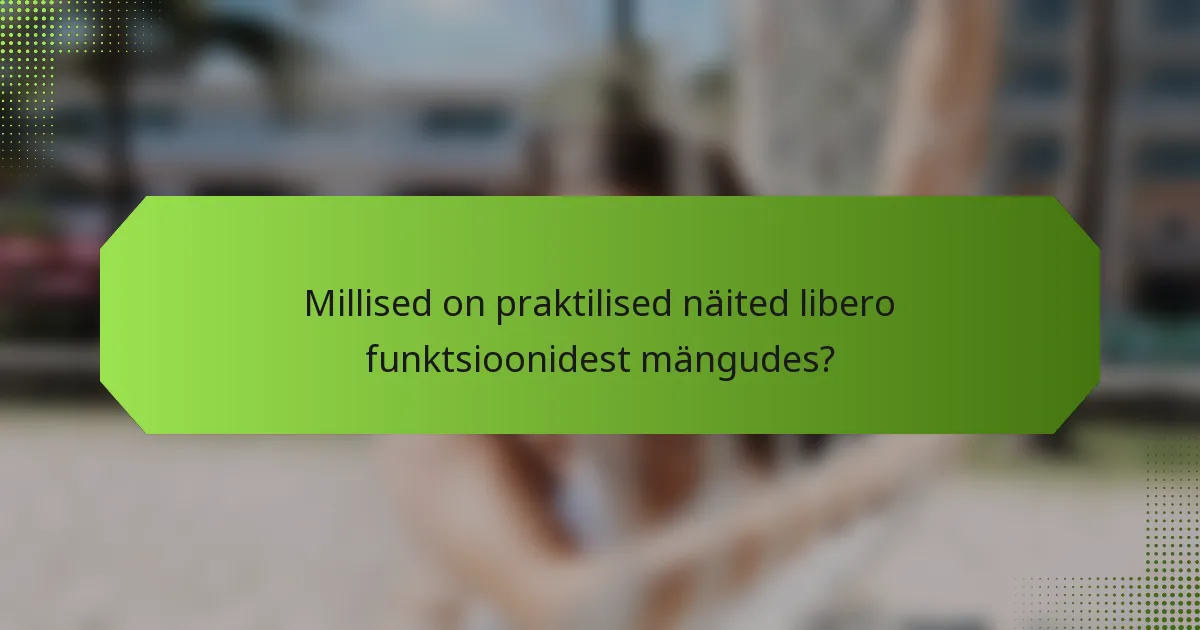 Millised on praktilised näited libero funktsioonidest mängudes?
