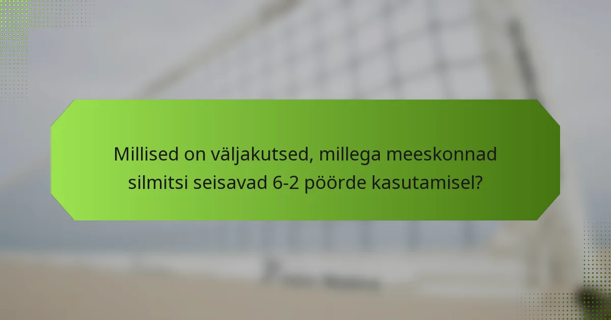 Millised on väljakutsed, millega meeskonnad silmitsi seisavad 6-2 pöörde kasutamisel?