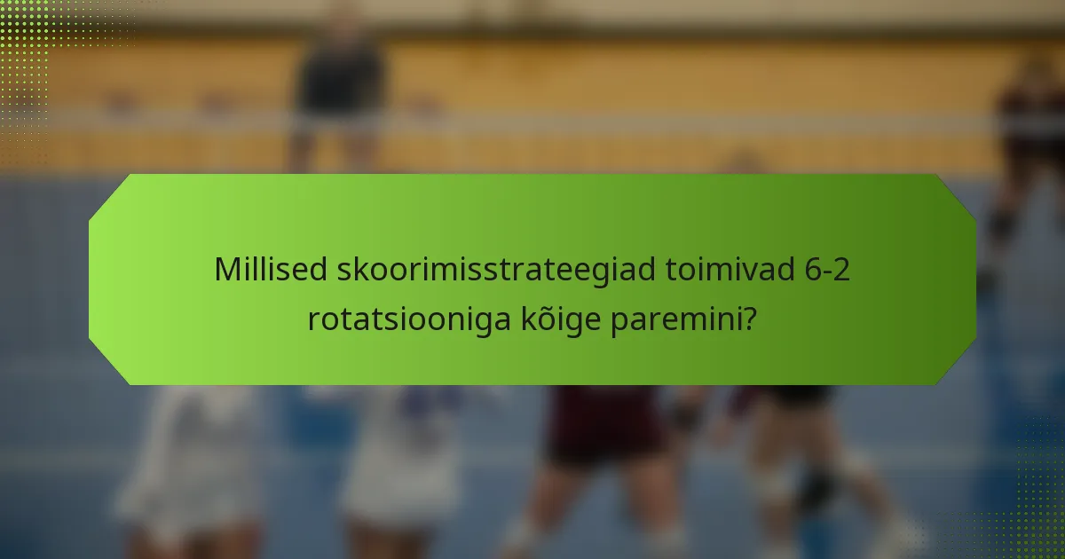 Millised skoorimisstrateegiad toimivad 6-2 rotatsiooniga kõige paremini?