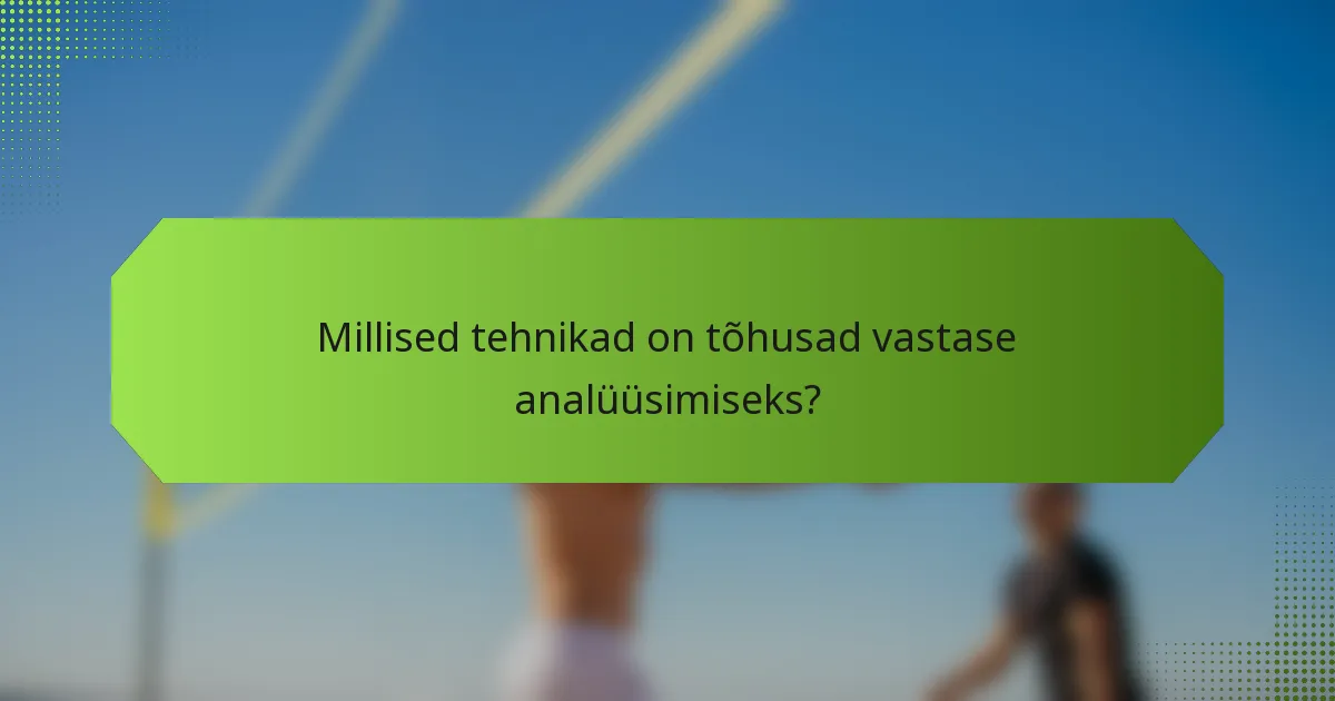 Millised tehnikad on tõhusad vastase analüüsimiseks?