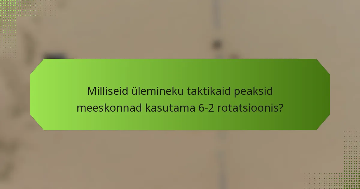 Milliseid ülemineku taktikaid peaksid meeskonnad kasutama 6-2 rotatsioonis?