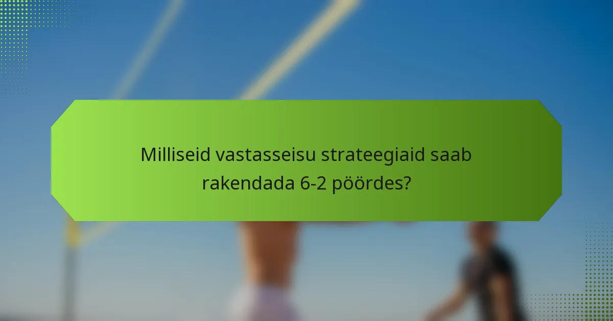 Milliseid vastasseisu strateegiaid saab rakendada 6-2 pöördes?